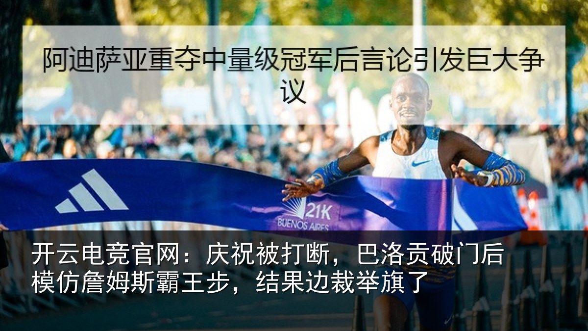 开云电竞官网:庆祝被打断,巴洛贡破门后模仿詹姆斯霸王步,结果边裁举旗了