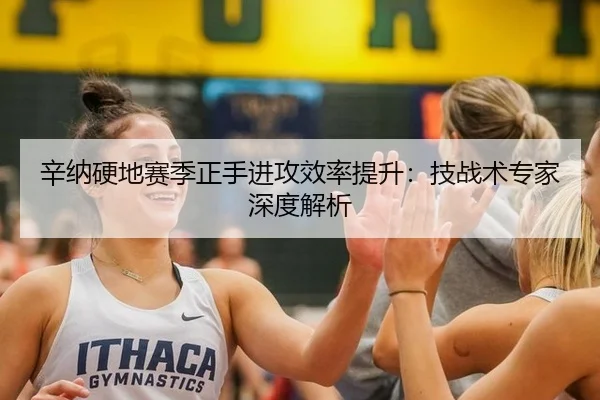 辛纳硬地赛季正手进攻效率提升：技战术专家深度解析